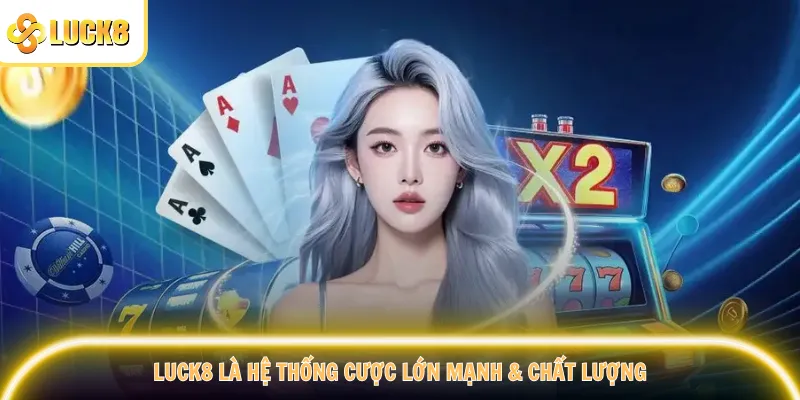 LUCK8 là hệ thống cược lớn mạnh & chất lượng