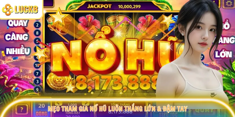 Mẹo tham gia nổ hũ luôn thắng lớn & đậm tay