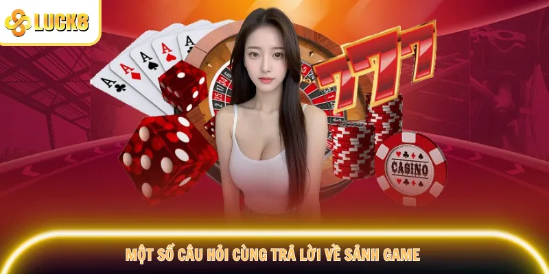 Một số câu hỏi cùng trả lời về sảnh game