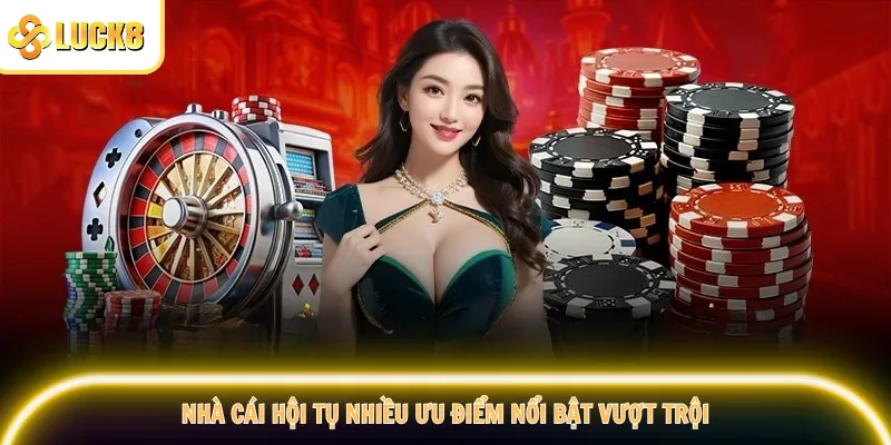 Nhà cái hội tụ nhiều ưu điểm nổi bật vượt trội
