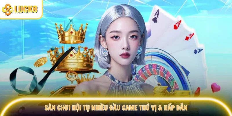 Sân chơi hội tụ nhiều đầu game thú vị & hấp dẫn